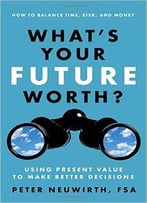 What’S Your Future Worth? Using Present Value To Make Better Decisions