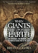 When Giants Were Upon The Earth: The Watchers, The Nephilim, And The Cosmic War Of The Seed