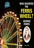 Who Invented The Ferris Wheel? George Ferris (I Like Inventors!) By Sara L. Latta
