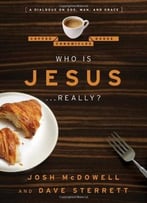Who Is Jesus… Really?: A Dialogue On God, Man, And Grace
