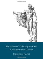 Winckelmanns Philosophy Of Art: A Prelude To German Classicism