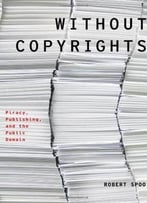 Without Copyrights: Piracy, Publishing, And The Public Domain