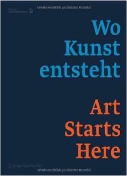 Wo Kunst Entsteht. Art Starts Here.: Werk(Stätt)En In Niederösterreich / Work (Spaces) In Lower Austria