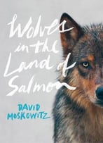 Wolves In The Land Of Salmon