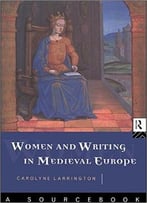 Women And Writing In Medieval Europe: A Sourcebook By Carolyne Larrington