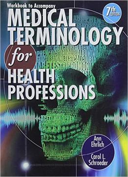 Workbook For Ehrlich/Schroeder S Medical Terminology For Health Professions, 7Th Editio