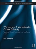 Workers And Trade Unions For Climate Solidarity: Tackling Climate Change In A Neoliberal World