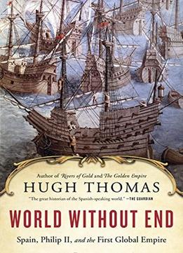 World Without End: Spain, Philip Ii, And The First Global Empire