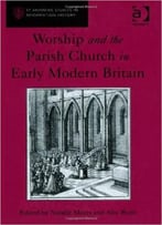 Worship And The Parish Church In Early Modern Britain
