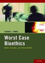 Worst Case Bioethics: Death, Disaster, And Public Health