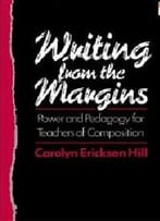 Writing From The Margins: Power And Pedagogy For Teachers Of Composition