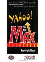 Yahoo! To The Max: An Extreme Searcher Guide By Randolph Hock