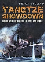 Yangtze Showdown: China And The Ordeal Of Hms Amethyst