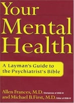 Your Mental Health: A Layman’S Guide To The Psychiatrist’S Bible