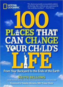 100 Places That Can Change Your Child’S Life: From Your Backyard To The Ends Of The Earth