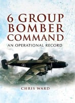 6 Group Bomber Command: An Operational Record