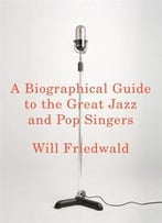 A Biographical Guide To The Great Jazz And Pop Singers