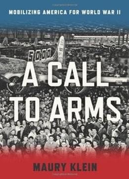 A Call To Arms: Mobilizing America For World War Ii