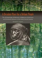 A Desolate Place For A Defiant People: The Archaeology Of Maroons, Indigenous Americans, And Enslaved Laborers In The…