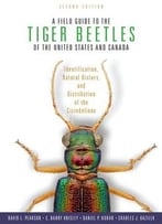 A Field Guide To The Tiger Beetles Of The United States And Canada: Identification, Natural History, And Distribution Of The…