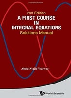A First Course In Integral Equations: Solutions Manual