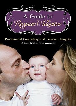 A Guide To Russian Adoption: Professional Counseling And Personal Insights