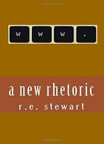 A New Rhetoric: Essays On Using The Internet To Communicate