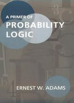 A Primer Of Probability Logic