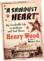 A Sawdust Heart: My Vaudeville Life In Medicine And Tent Shows