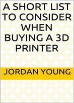 A Short List To Consider When Buying A 3d Printer