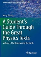 A Student’S Guide Through The Great Physics Texts: Volume I: The Heavens And The Earth