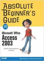 Absolute Beginner’S Guide To Microsoft Office Access 2003