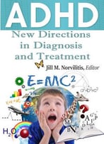Adhd: New Directions In Diagnosis And Treatment Ed. By Jill M. Norvilitis