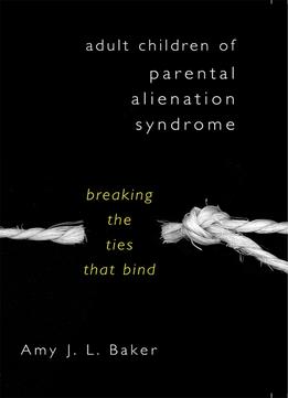 Adult Children Of Parental Alienation Syndrome: Breaking The Ties That Bind