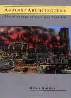 Against Architecture: The Writings Of Georges Bataille