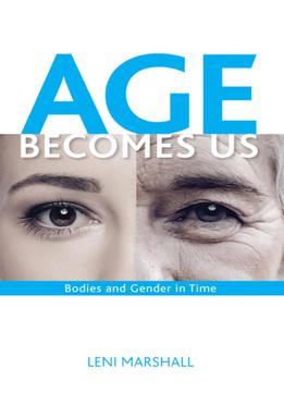 Age Becomes Us: Constructions Of Bodies And Gender