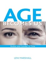Age Becomes Us: Constructions Of Bodies And Gender