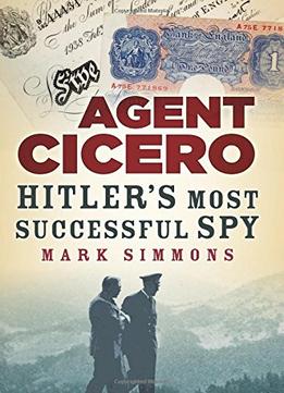 Agent Cicero: Hitler’S Most Successful Spy