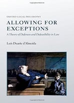 Allowing For Exceptions: A Theory Of Defences And Defeasibility In Law