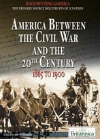 America Between The Civil War And The 20th Century: 1865 To 1900