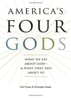 America’S Four Gods: What We Say About God–And What That Says About Us