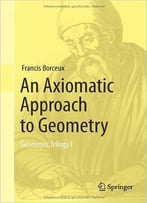 An Axiomatic Approach To Geometry: Geometric Trilogy I