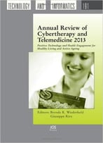 Annual Review Of Cybertherapy And Telemedicine 2013: Positive Technology And Health Engagement For Healthy Living And…