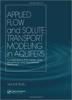 Applied Flow And Solute Transport Modeling In Aquifers: Fundamental Principles And Analytical And Numerical Methods