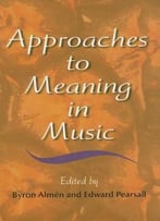 Approaches To Meaning In Music (Musical Meaning And Interpretation)