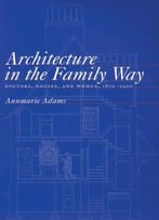 Architecture In The Family Way: Doctors, Houses And Women, 1870-1900