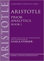 Aristotle’S Prior Analytics Book I: Translated With An Introduction And Commentary