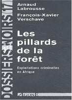 Arnaud Labrousse, Les Pillards De La Forêt. Exploitations Criminelles En Afrique