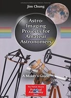 Astro-Imaging Projects For Amateur Astronomers: A Maker’S Guide