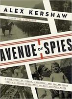 Avenue Of Spies: A True Story Of Terror, Espionage, And One American Family’S Heroic Resistance In Nazi-Occupied Paris
